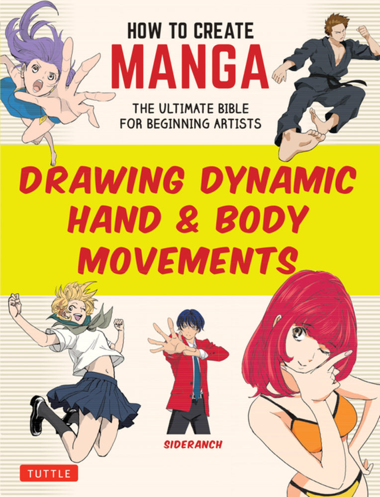 How to Create Manga: Drawing Dynamic Hand & Body Movements : The Ultimate Bible for Beginning Artists