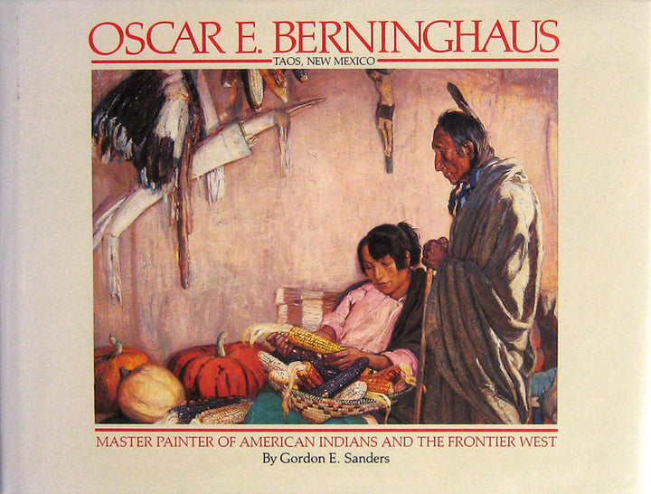Oscar E. Berninghaus, Taos, New Mexico: Master Painter Of American Indians And The Frontier West (Signed By The Author)
