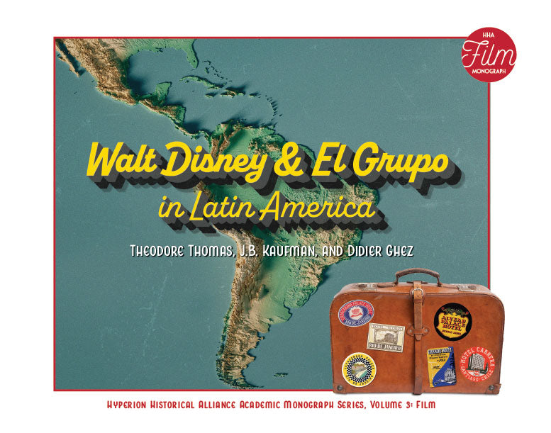 Walt Disney & El Grupo in Latin America (Hyperion Historical Alliance Academic Monograph Series, Vol. 3)