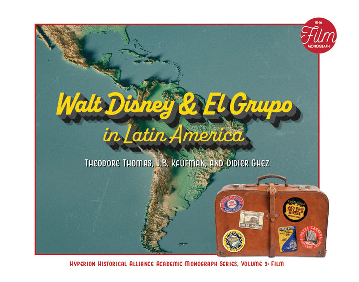 Walt Disney & El Grupo in Latin America (Hyperion Historical Alliance Academic Monograph Series, Vol. 3)