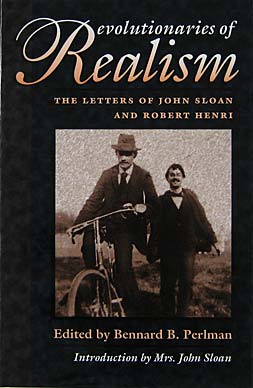 Revolutionaries Of Realism: The Letters Of John Sloan And Robert Henri