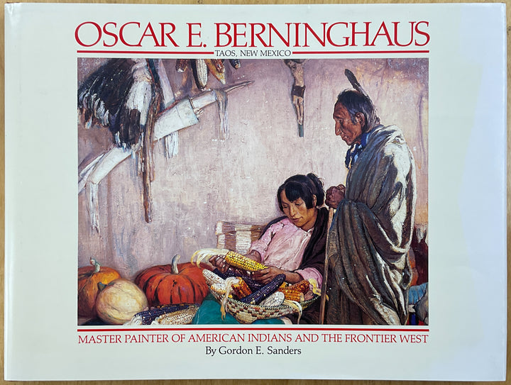 Oscar E. Berninghaus, Taos, New Mexico: Master Painter of American Indians and the Frontier West