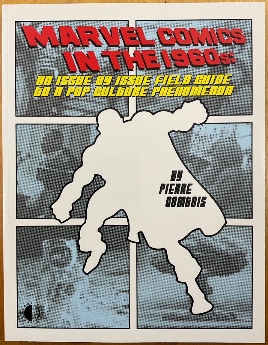 Marvel Comics in the 1960s: An Issue-By-Issue Field Guide to a Pop Culture Phenomenon