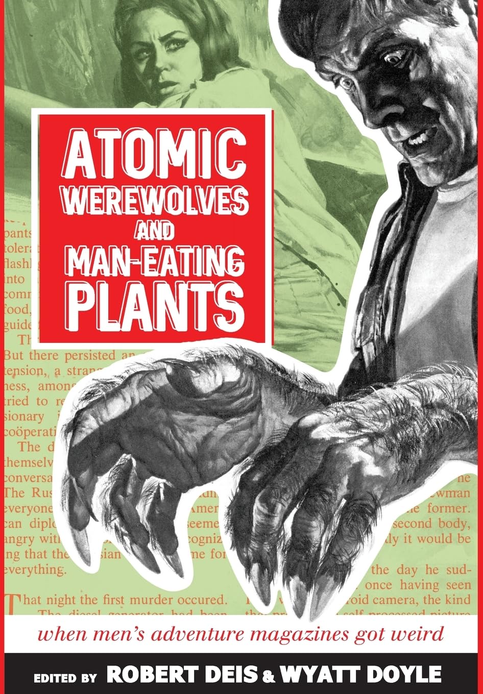 Atomic Werewolves and Man-Eating Plants: When Men's Adventure Magazines Got Weird (Men's Adventure Library) - Expanded Hardcover Edition