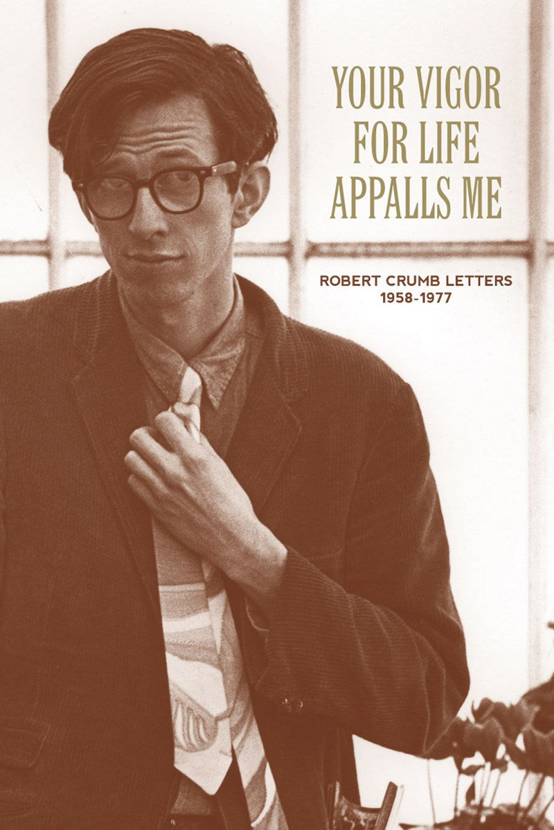Your Vigor For Life Appalls Me: Robert Crumb Letters 1958-1977