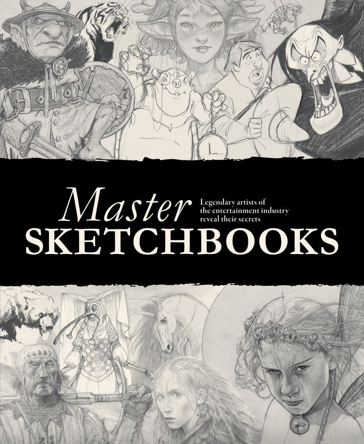 Master Sketchbooks: Legendary Artists of the Entertainment Industry Reveal Their Secrets