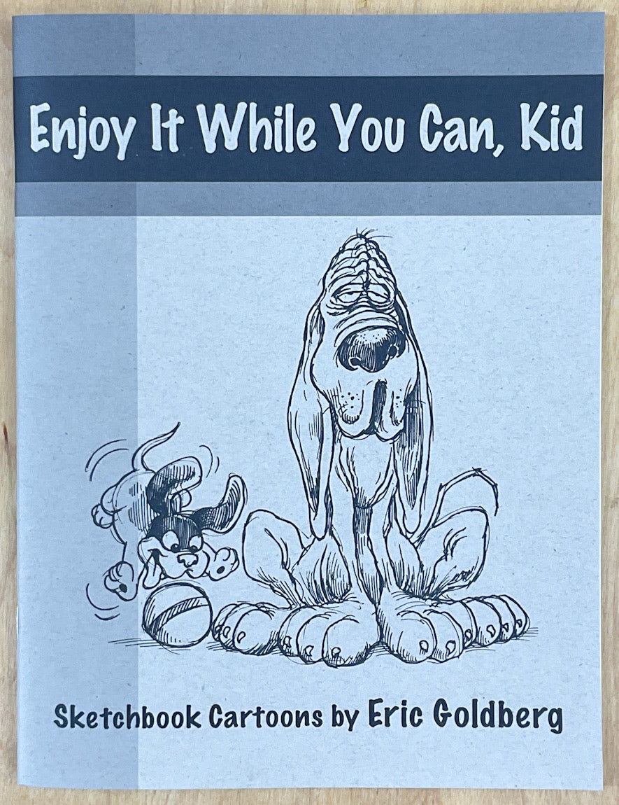 Enjoy It While You Can, Kid: Sketchbook Cartoons By Eric Goldberg