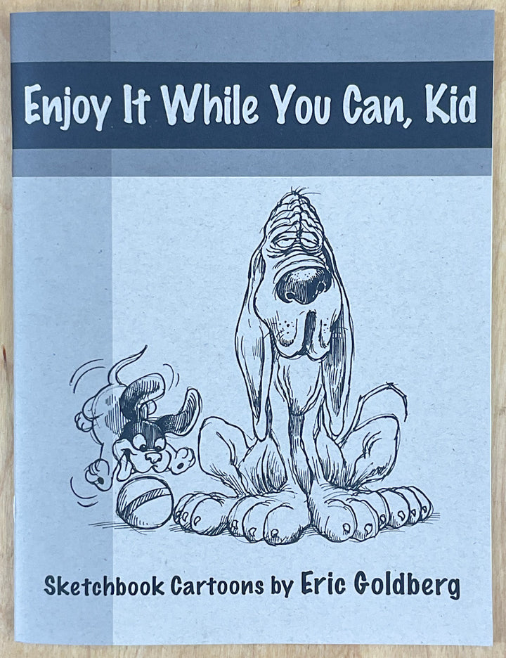 Enjoy It While You Can, Kid: Sketchbook Cartoons By Eric Goldberg