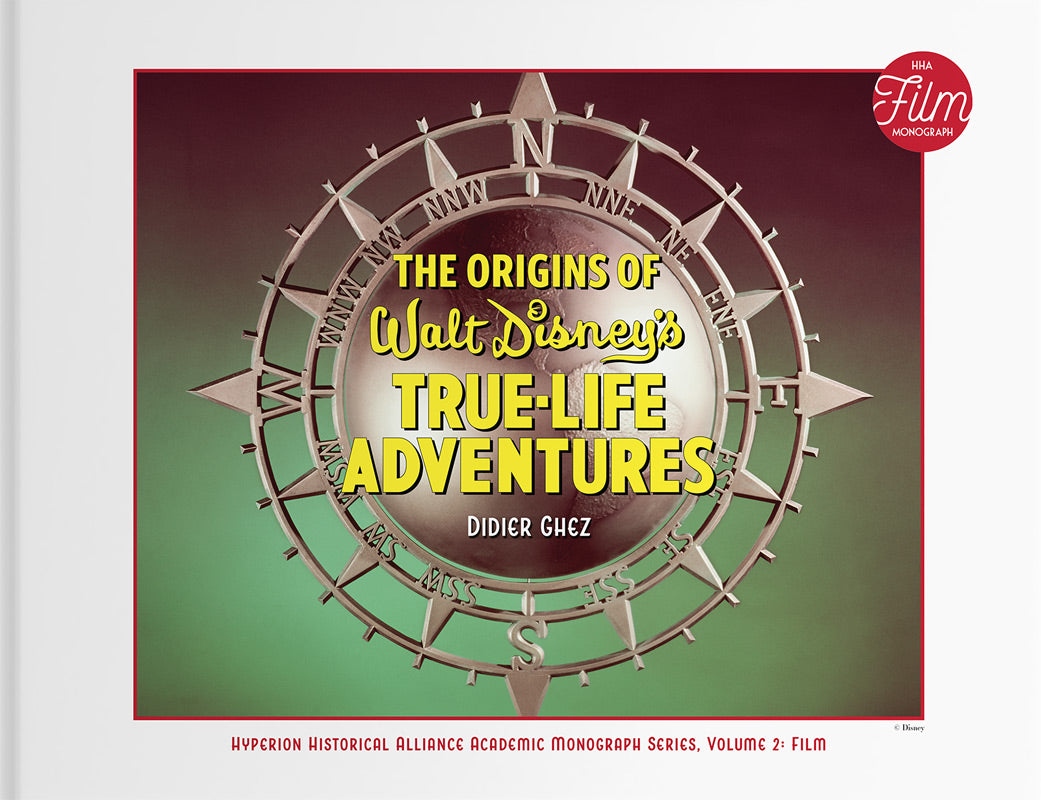 The Origins of Walt Disney's True-Life Adventures (Hyperion Historical Alliance Academic Monograph Series, Volume 2)