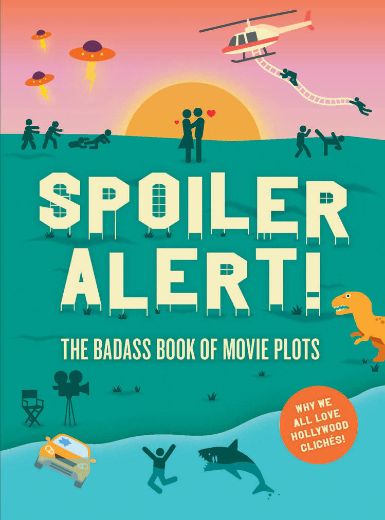 Spoiler Alert!: The Badass Book of Movie Plots: Why We All Love Hollyw ...