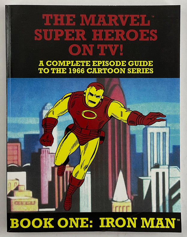 The Marvel Super Heroes On TV! Book One: Iron Man: A Complete Episode Guide To The 1966 Grantray-Lawrence Cartoon Series