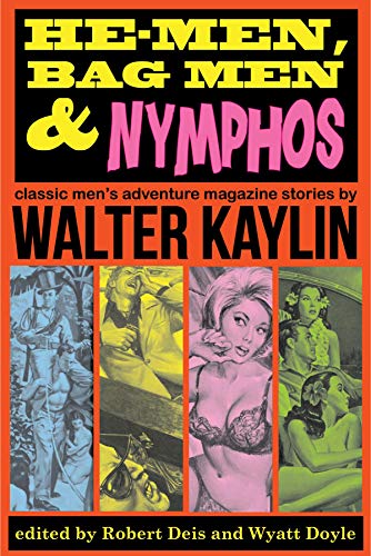 He-Men, Bag Men & Nymphos: Classic Men's Adventure Stories by Walter Kaylin (The Men's Adventure Library)