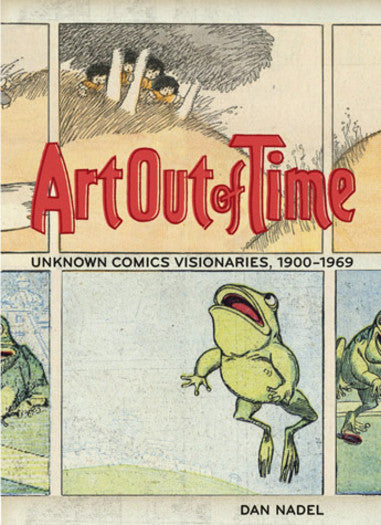 Art Out of Time: Unknown Comic Visionaries, 1900 - 1969