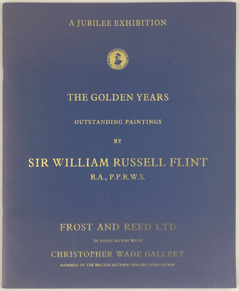 A Jubilee Exhibition. The Golden Years: Outstanding Paintings by Sir William Russell Flint R.A., P.P.R.W.S.