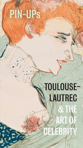 Pin-Ups: Toulouse-Lautrec & the Art of Celebrity